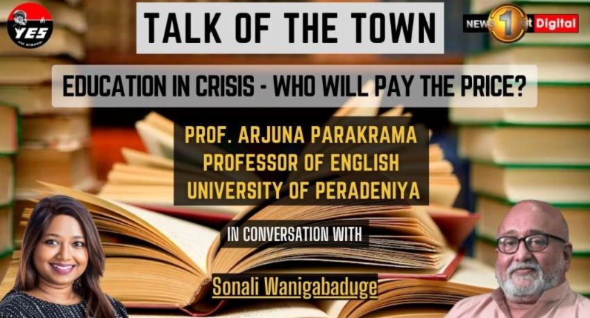 Education in crisis : Who will pay the price? – Prof. Arjuna Parakrama on TALK OF THE TOWN
